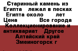 Старинный камень из Египта ( лежал в песках Египта около 1000 лет › Цена ­ 6 500 - Все города Коллекционирование и антиквариат » Другое   . Алтайский край,Змеиногорск г.